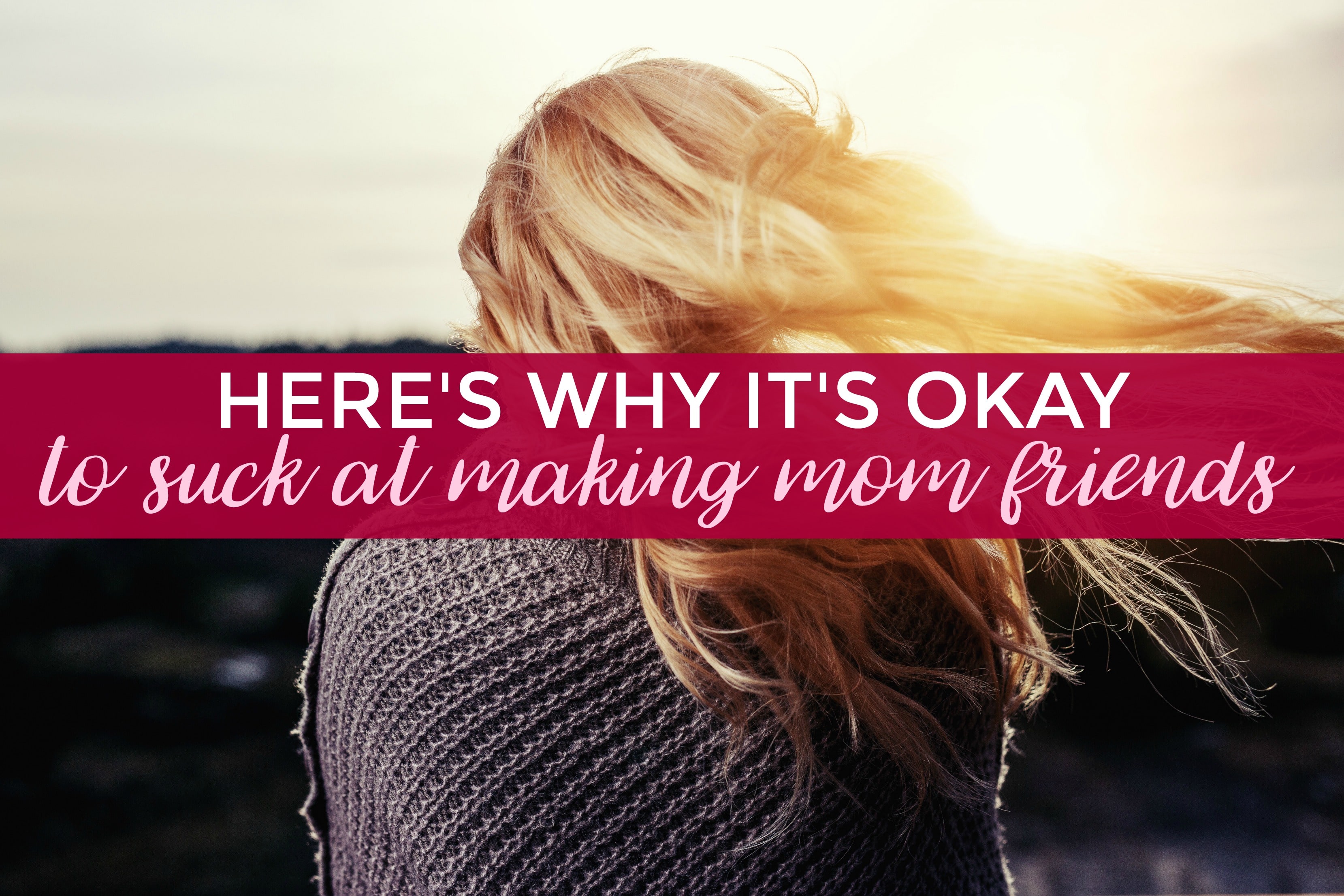 Heres Why Its Okay To Suck At Making Mom Friends Busy Blogging Mom
